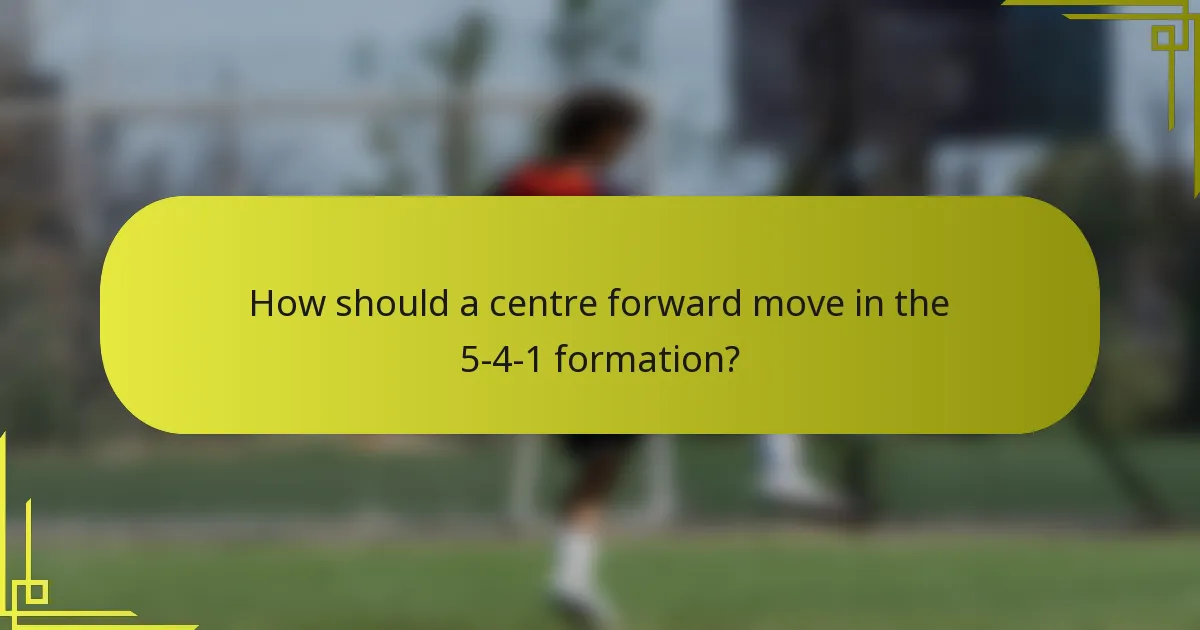 How should a centre forward move in the 5-4-1 formation?