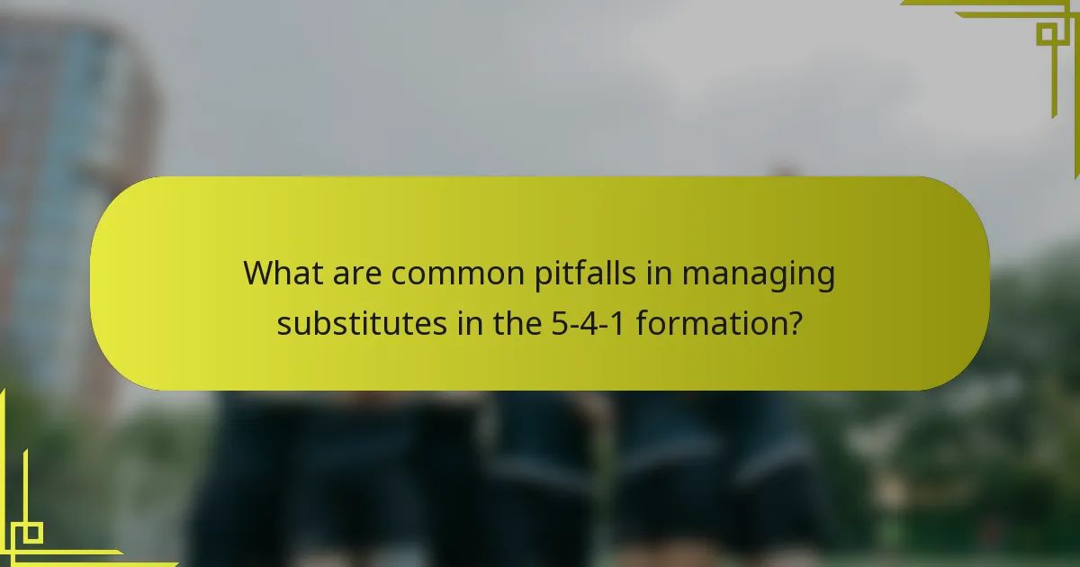 What are common pitfalls in managing substitutes in the 5-4-1 formation?