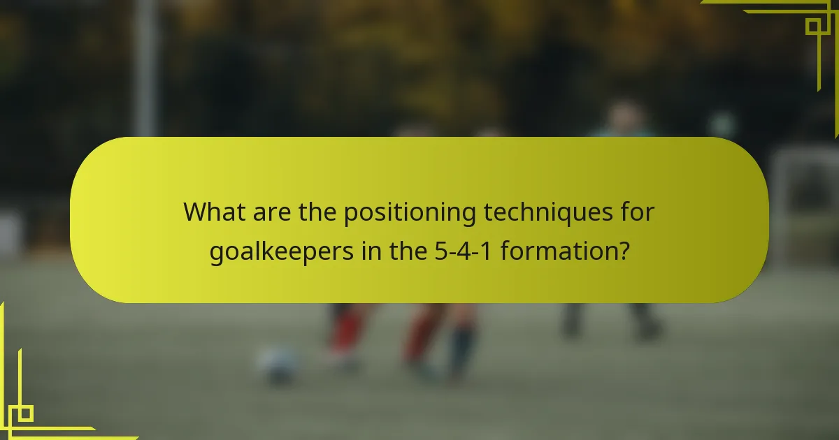 What are the positioning techniques for goalkeepers in the 5-4-1 formation?