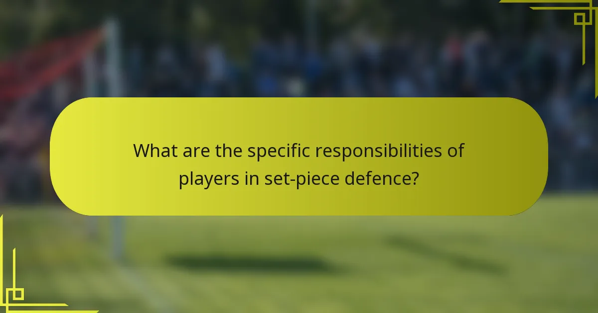What are the specific responsibilities of players in set-piece defence?