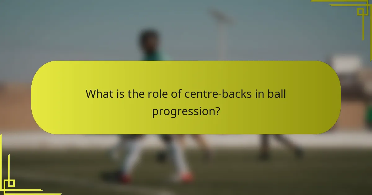 What is the role of centre-backs in ball progression?