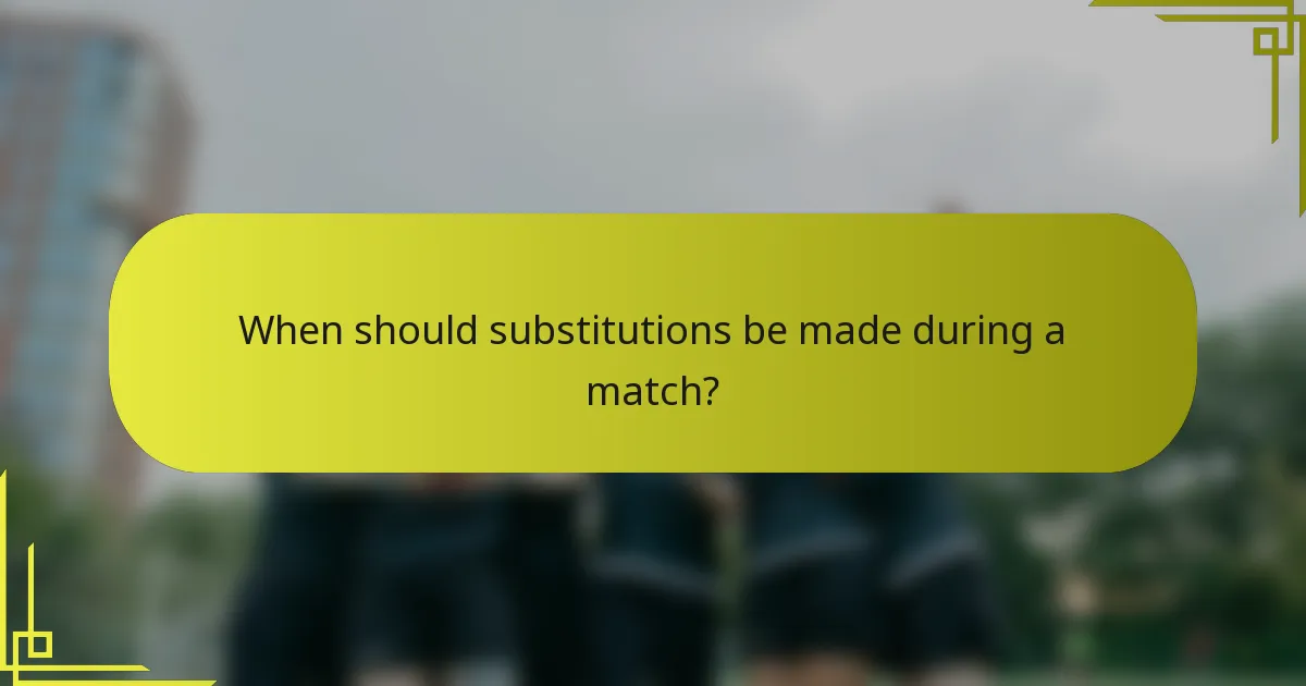 When should substitutions be made during a match?