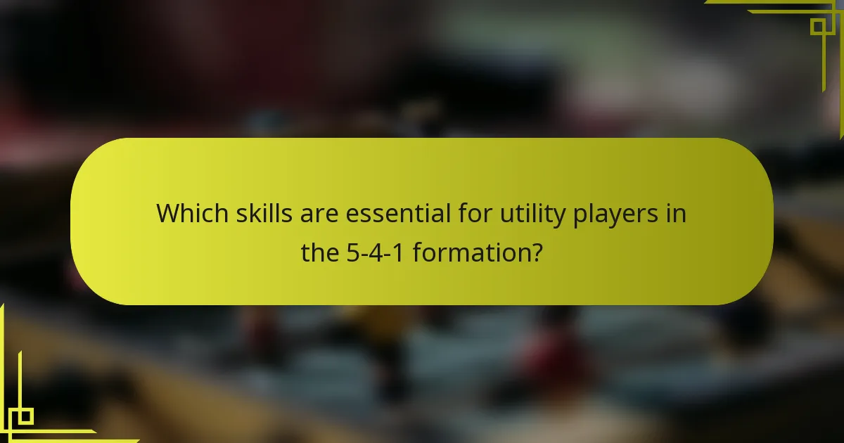 Which skills are essential for utility players in the 5-4-1 formation?