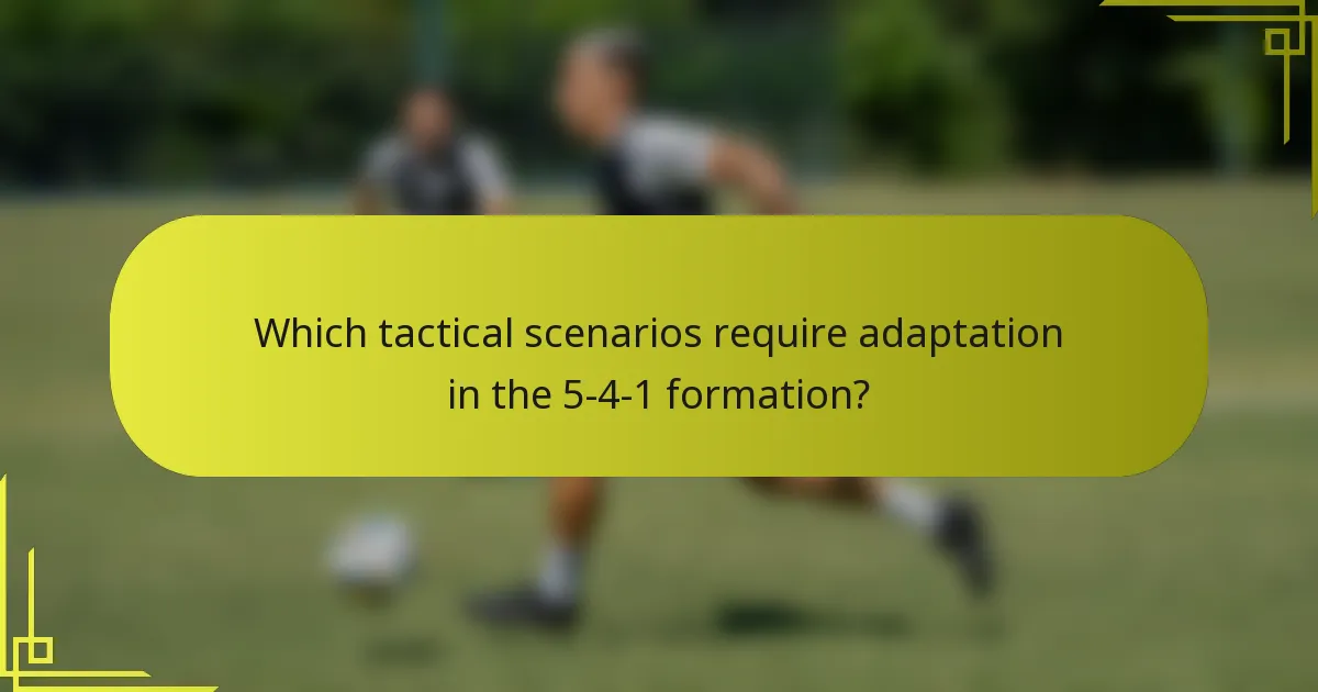 Which tactical scenarios require adaptation in the 5-4-1 formation?